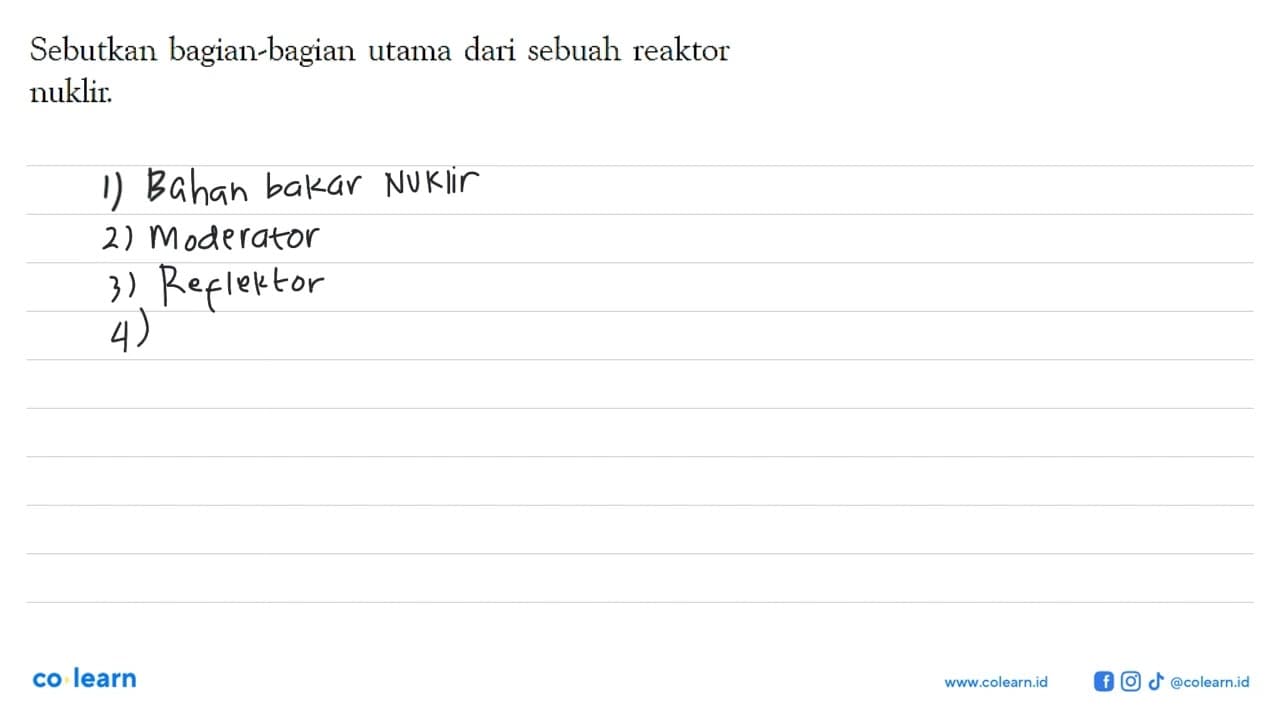 Sebutkan bagian-bagian utama dari sebuah reaktor nuklir.