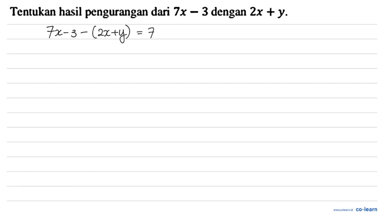 Tentukan hasil pengurangan dari 7 x-3 dengan 2 x+y .