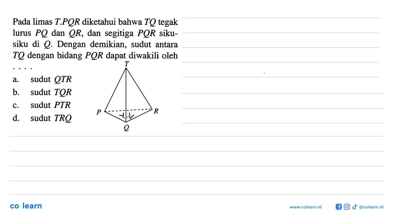 Pada limas T.PQR diketahui bahwa TQ tegak lurus PQ dan QR,