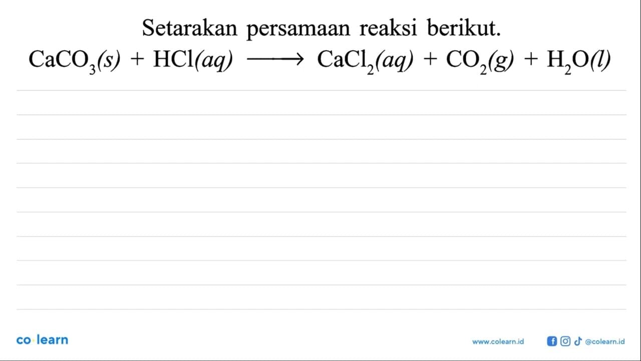 Setarakan persamaan reaksi berikut.CaCO3(s) + HCl(aq) ->