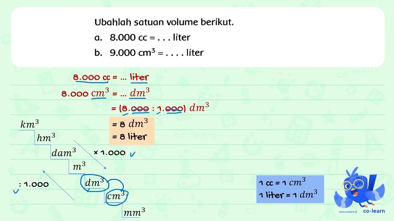 Ubahlah satuan volume berikut. a. 8.000 cc=... liter b.