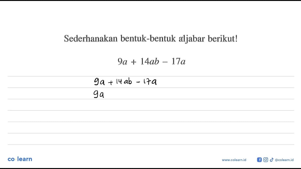 Sederhanakan bentuk-bentuk aljabar berikut! 9a + 14ab - 17a