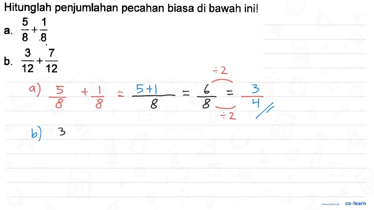 Hitunglah penjumlahan pecahan biasa di bawah ini! a. 5/8 +