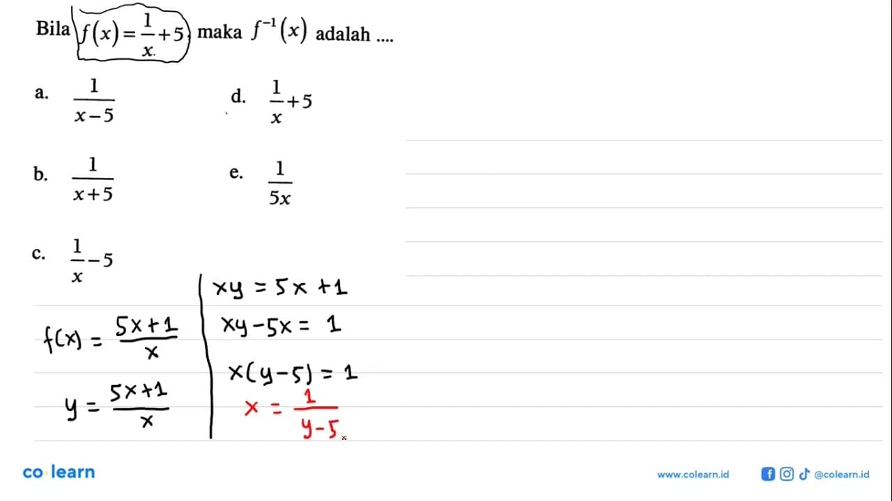 Bila f(x)=1/x+5 , maka f^-1(x) adalah ....a. 1/(x-5) d.