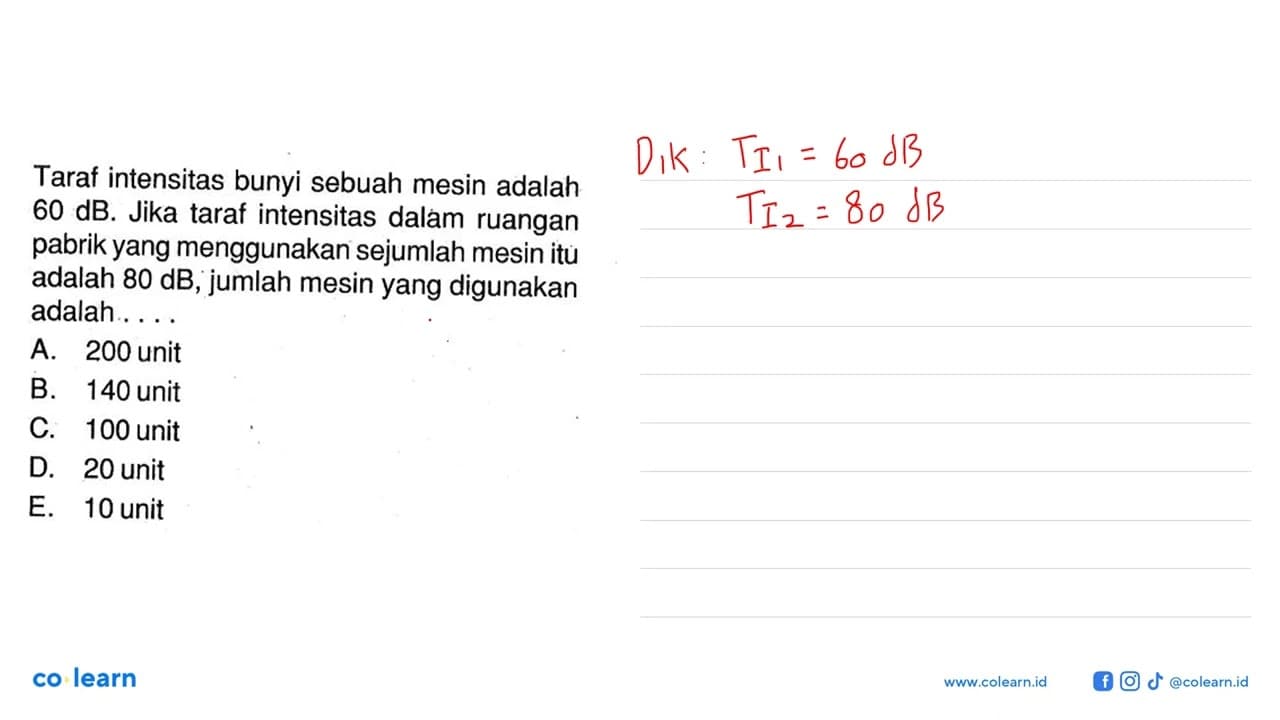 Taraf intensitas bunyi sebuah mesin adalah 60 dB. Jika