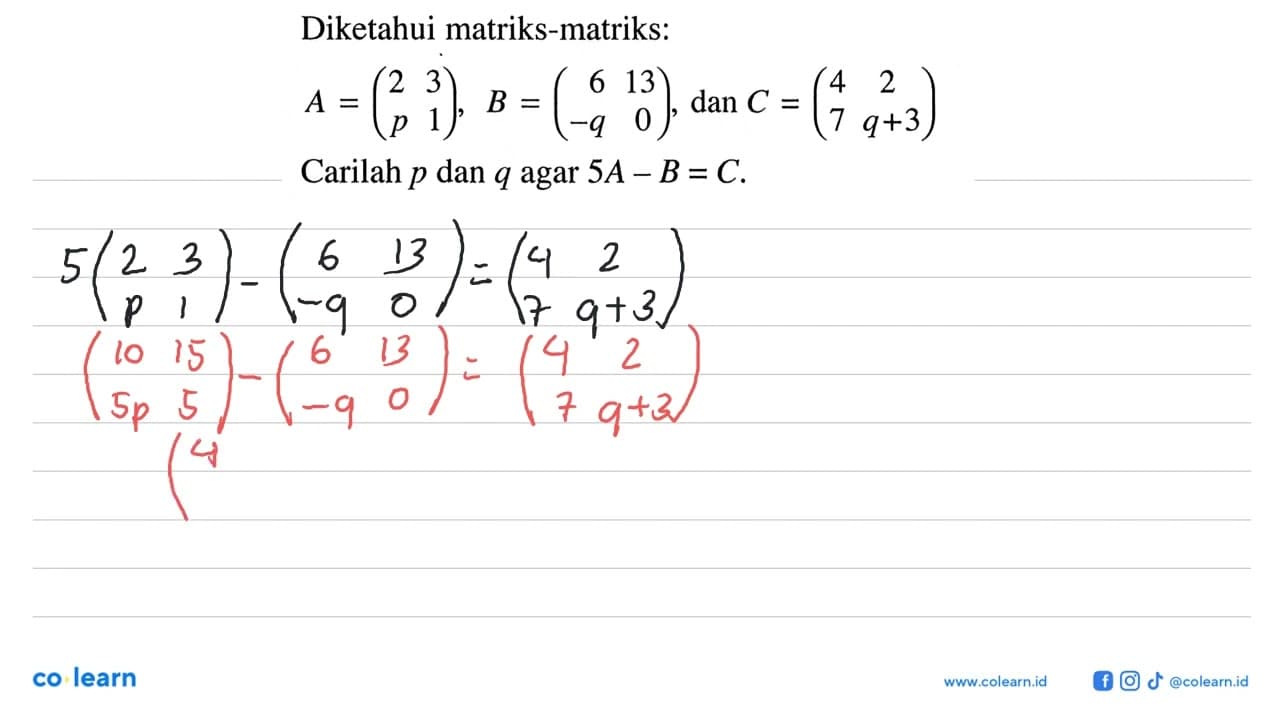 Diketahi matriks-matriks: A=(2 3 p 1), B=/(6 13 -q 0). dan