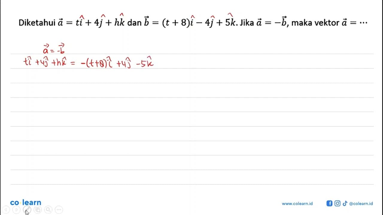 Diketahui vektor a=ti+4j+hk dan vektor b=(t+8)i-4j+5k. Jika