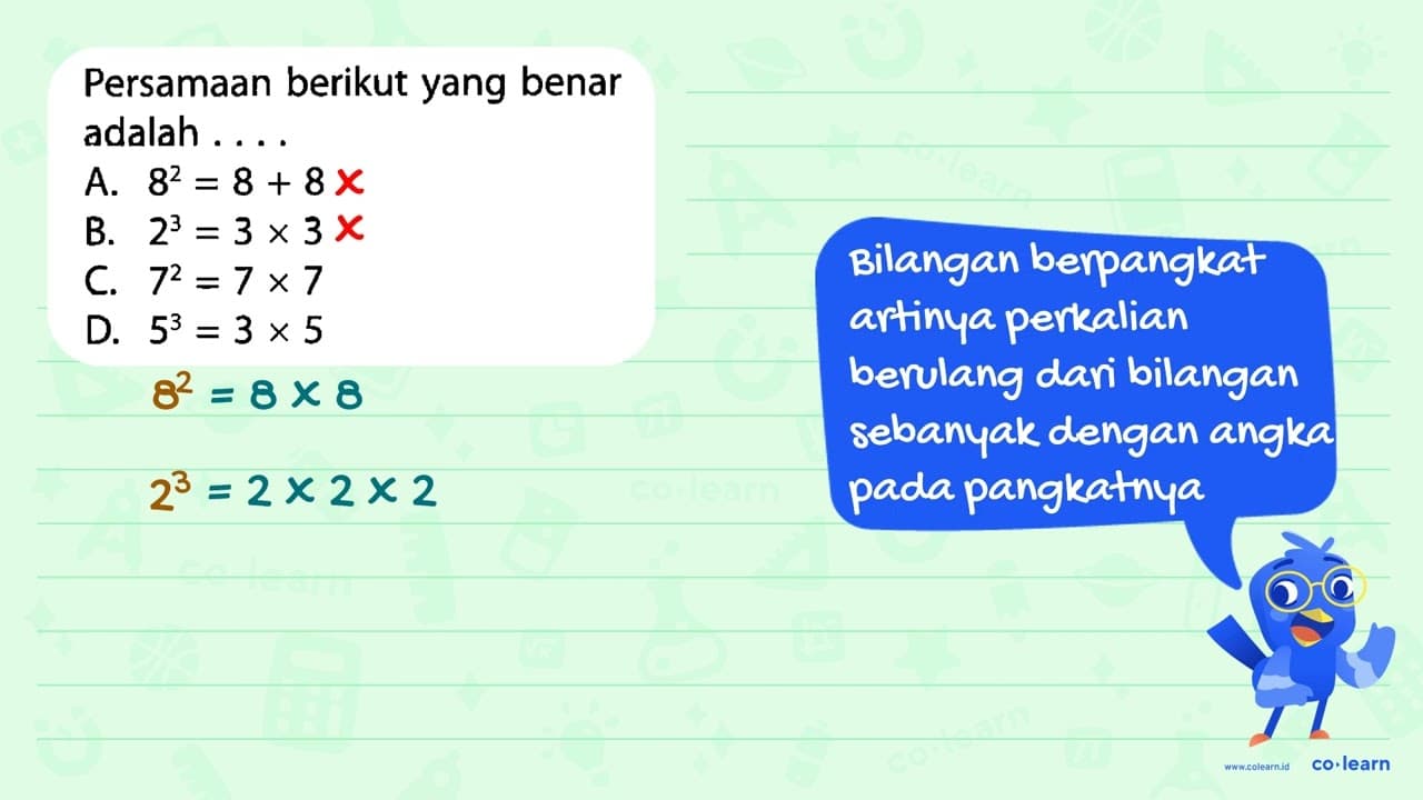 Persamaan berikut yang benar adalah A. 82 = 8 + 8 B. 23 = 3