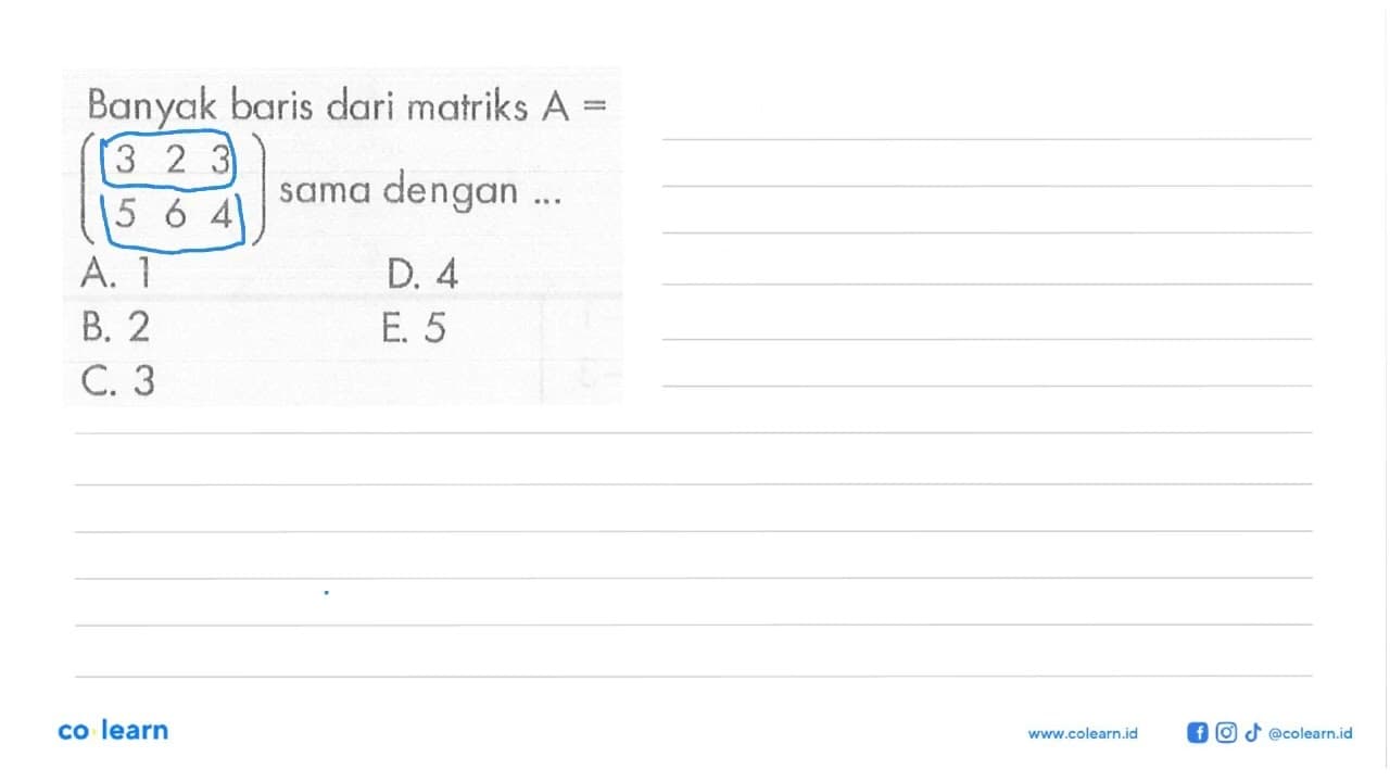 Banyak baris dari matriks A=[3 2 3 5 6 4] sama dengan ....