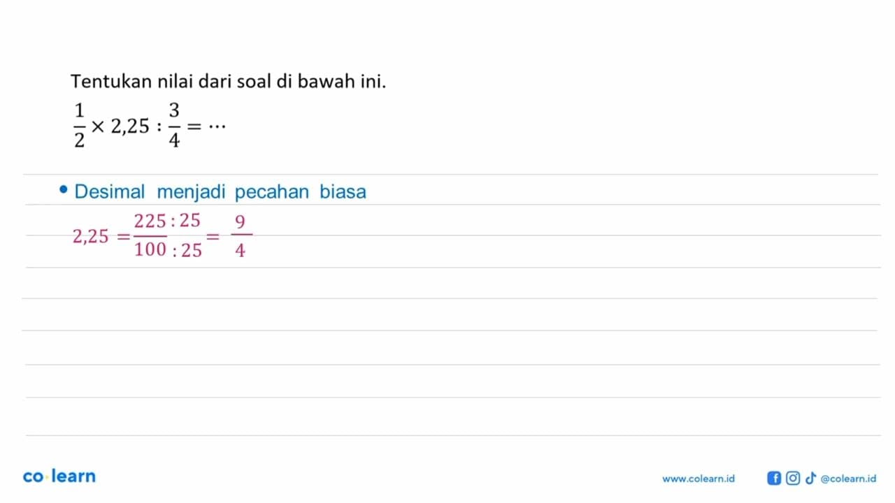 Tentukan nilai dari soal di bawah ini. 1/2 x 2,25 : 3/4 =