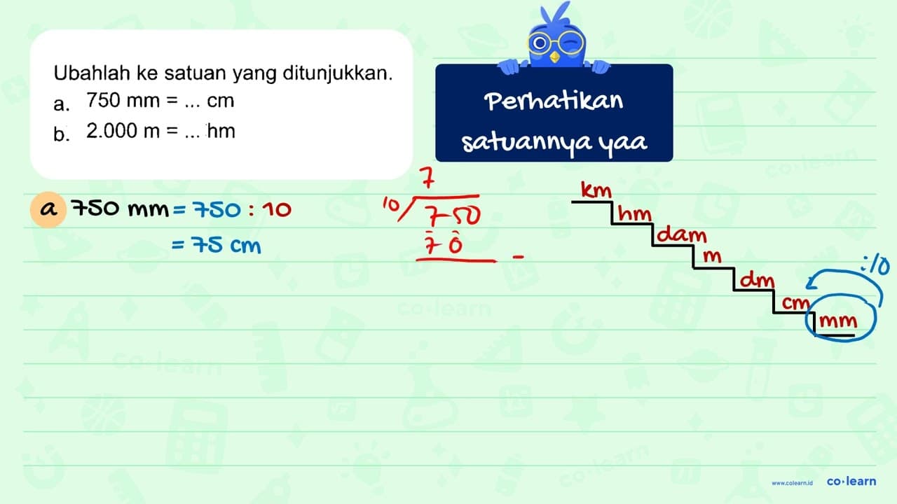 Ubahlah ke satuan yang ditunjukkan. a. 750 mm = ... cm b.