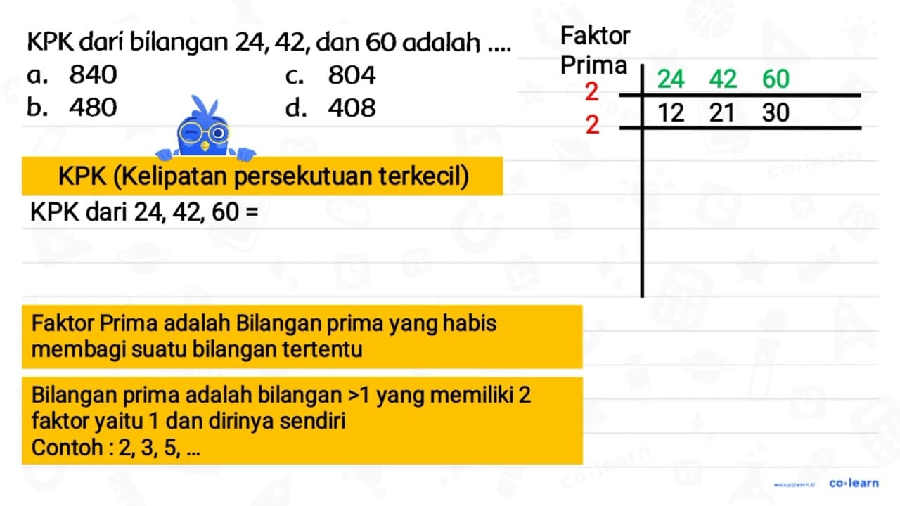 KPK dari bilangan 24,42 , dan 60 adalah .... a. 840 C. 804