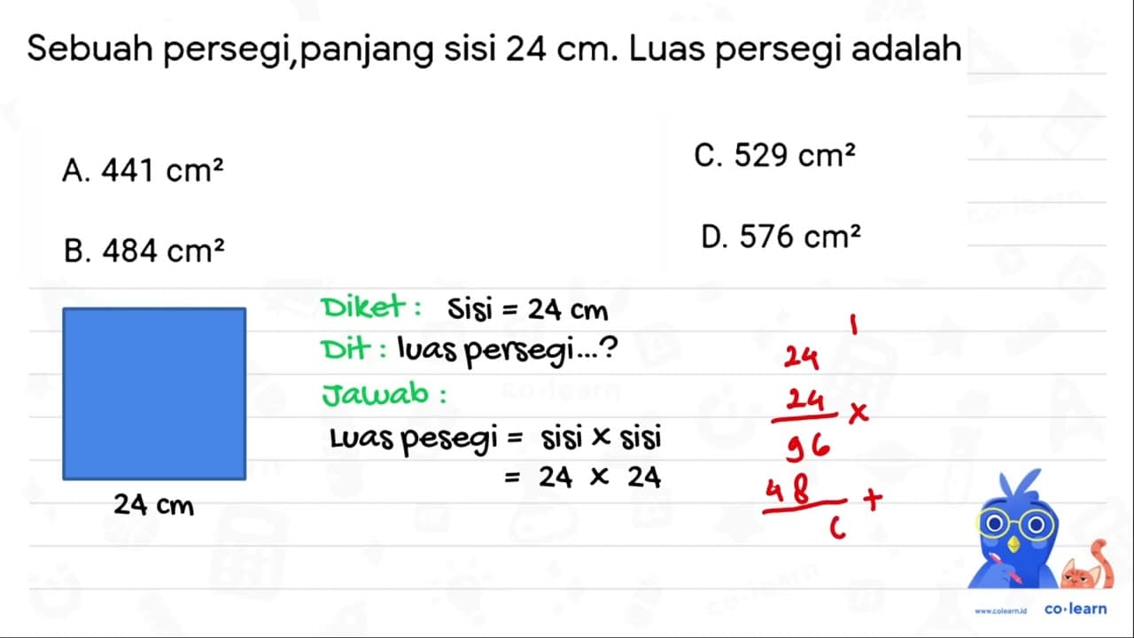 Sebuah persegi panjang sisi 24 cm . Luas persegi adalah A.