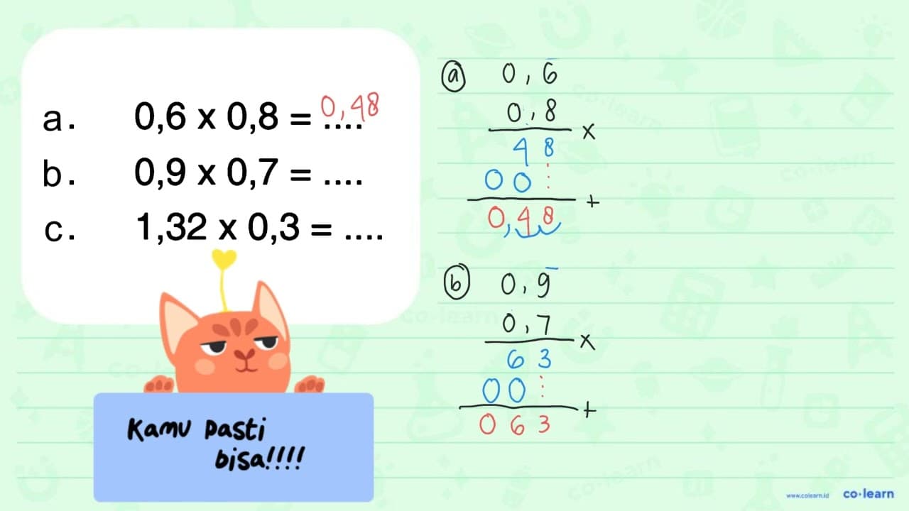 a. 0,6 x 0,8 = .... b. 0,9 x 0,7 = .... c. 1,32 x 0,3 =