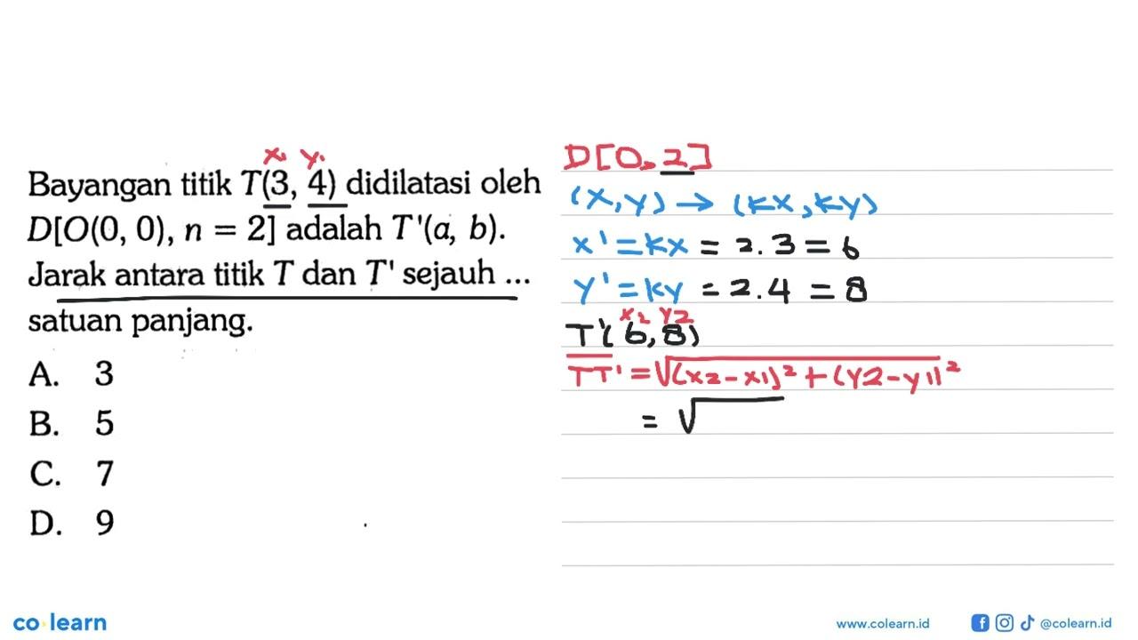 Bayangan titik T(3,4) didilatasi oleh D[O(0,0), n=2] adalah