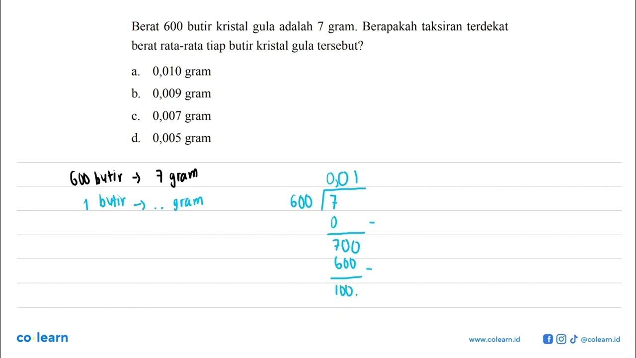 Berat 600 butir kristal gula adalah 7 gram. Berapakah