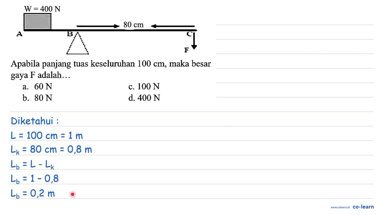 A W=400 N B 80 cm C F Apabila panjang tuas keseluruhan 100