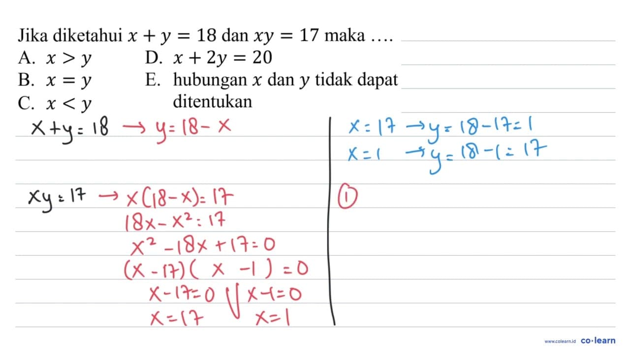 Jika diketahui x + y=18 dan xy=17 maka .... A. x > y D. x +