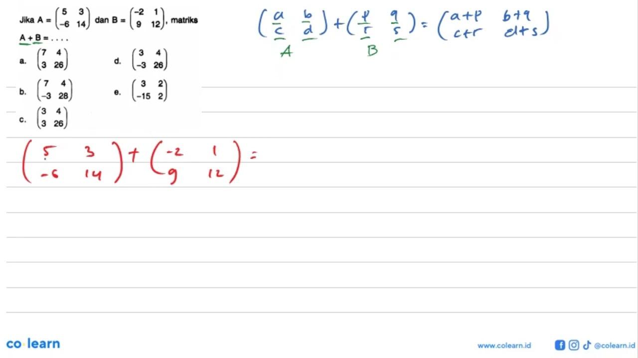 Jika A=(5 3 -6 14) dan B=(-2 1 9 12), matriks A+B= ....