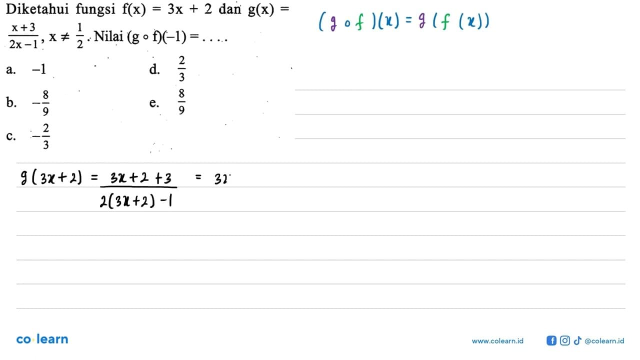 Diketahui fungsi f(x)=3x+2 dan g(x)= x+3/2x-1,x =/= 1/2 .