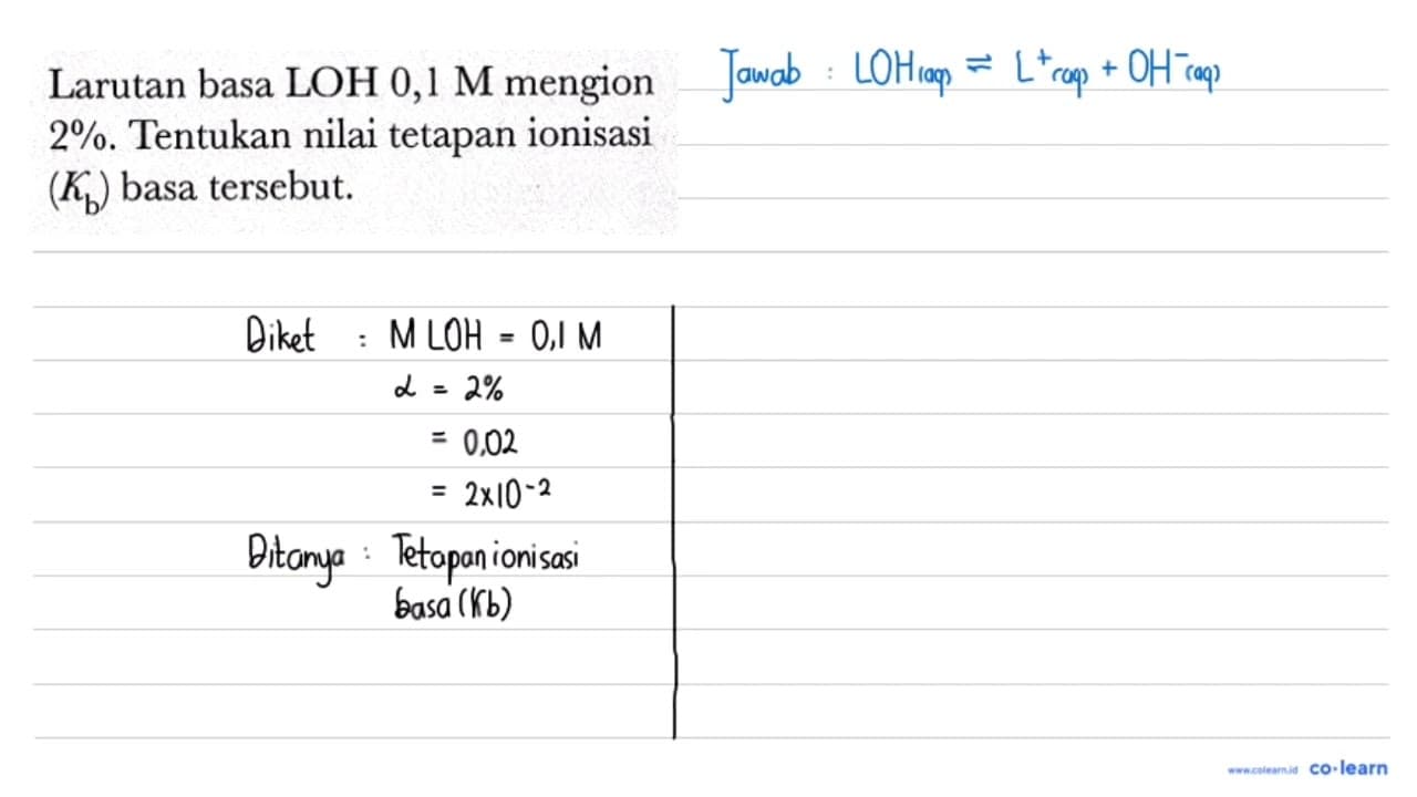 Larutan basa LOH 0,1 M mengion 2 % . Tentukan nilai tetapan