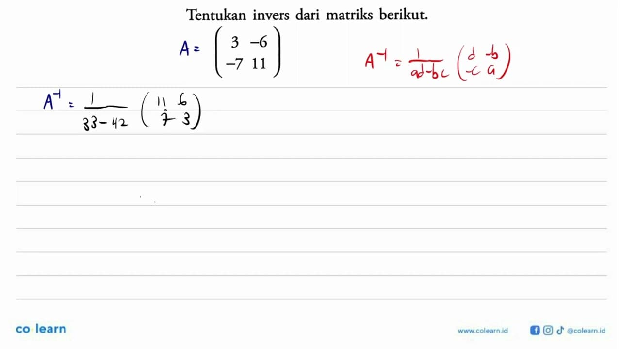 Tentukan invers dari matriks berikut: (3 -6 -7 11)