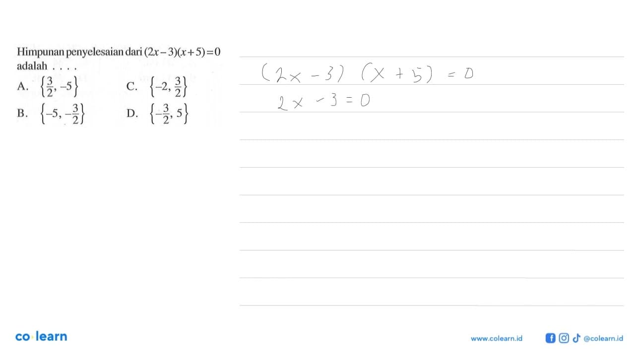 Himpunan penyelesaian dari (2x-3)(x+5) = 0 adalah....