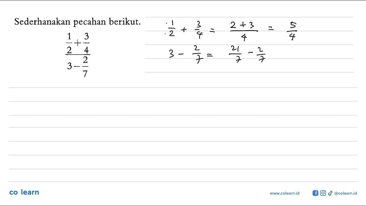 Sederhanakan pecahan berikut. (1/2+3/4)/(3-2/7)