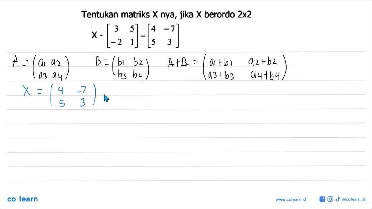 Tentukan matriks X nya, jika X berordo 2x2. X-[3 5 -2 1]=[4