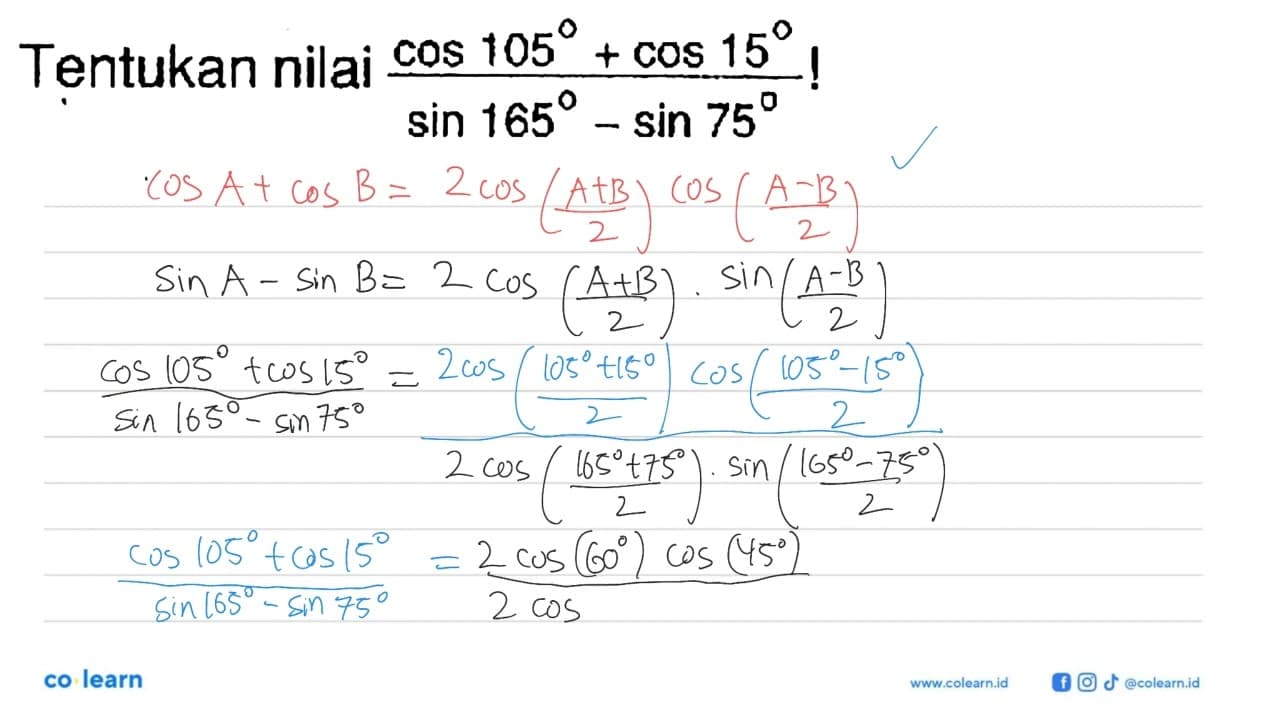 Tentukan nilai (cos 105+cos 15)/(sin 165-sin 75)!