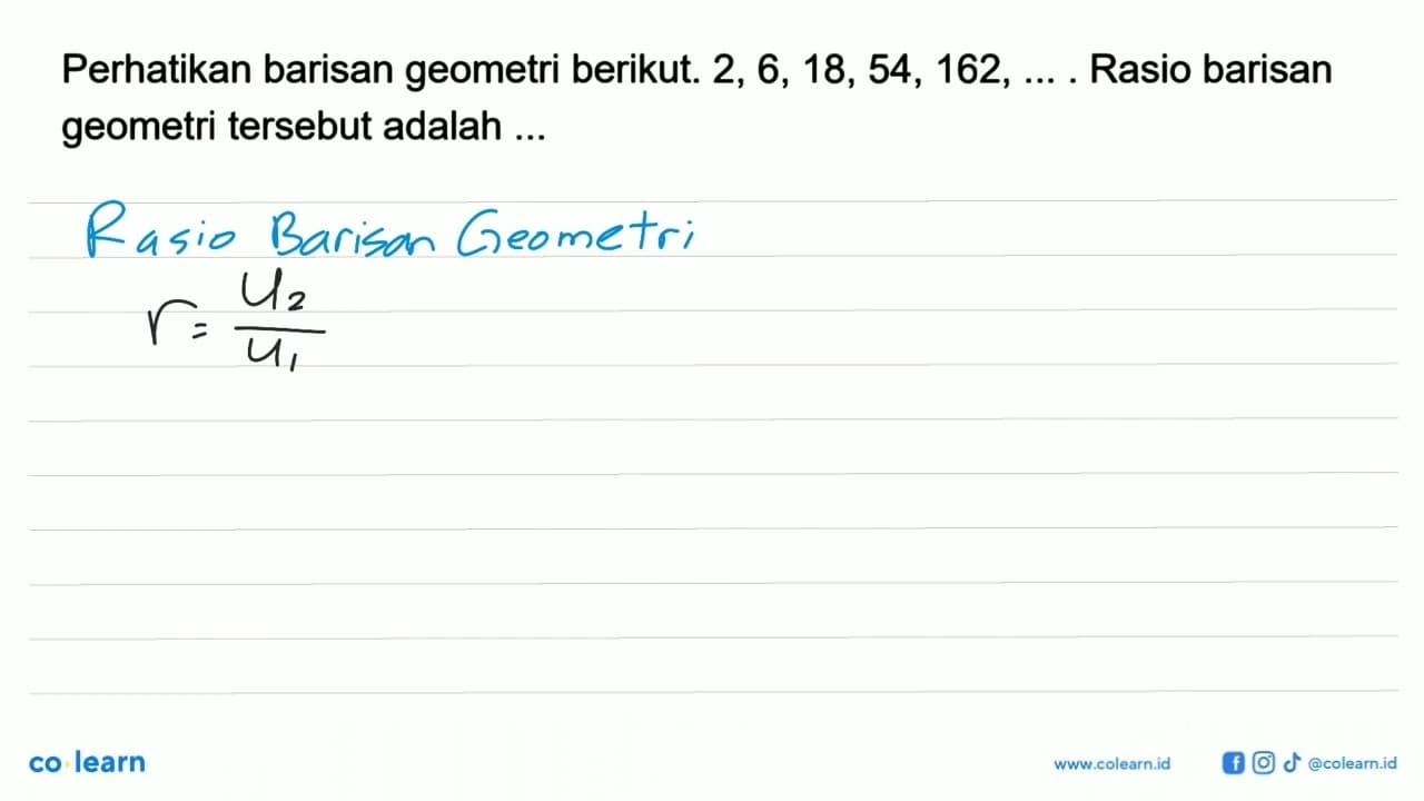 Perhatikan barisan geometri berikut. 2, 6, 18, 54, 162, ...