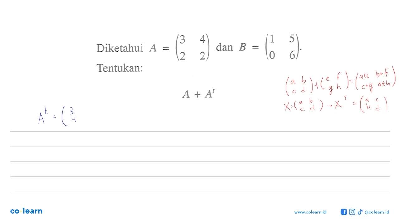 Diketahui A=(3 4 2 2) dan B=(1 5 0 6). Tentukan: A+A^t