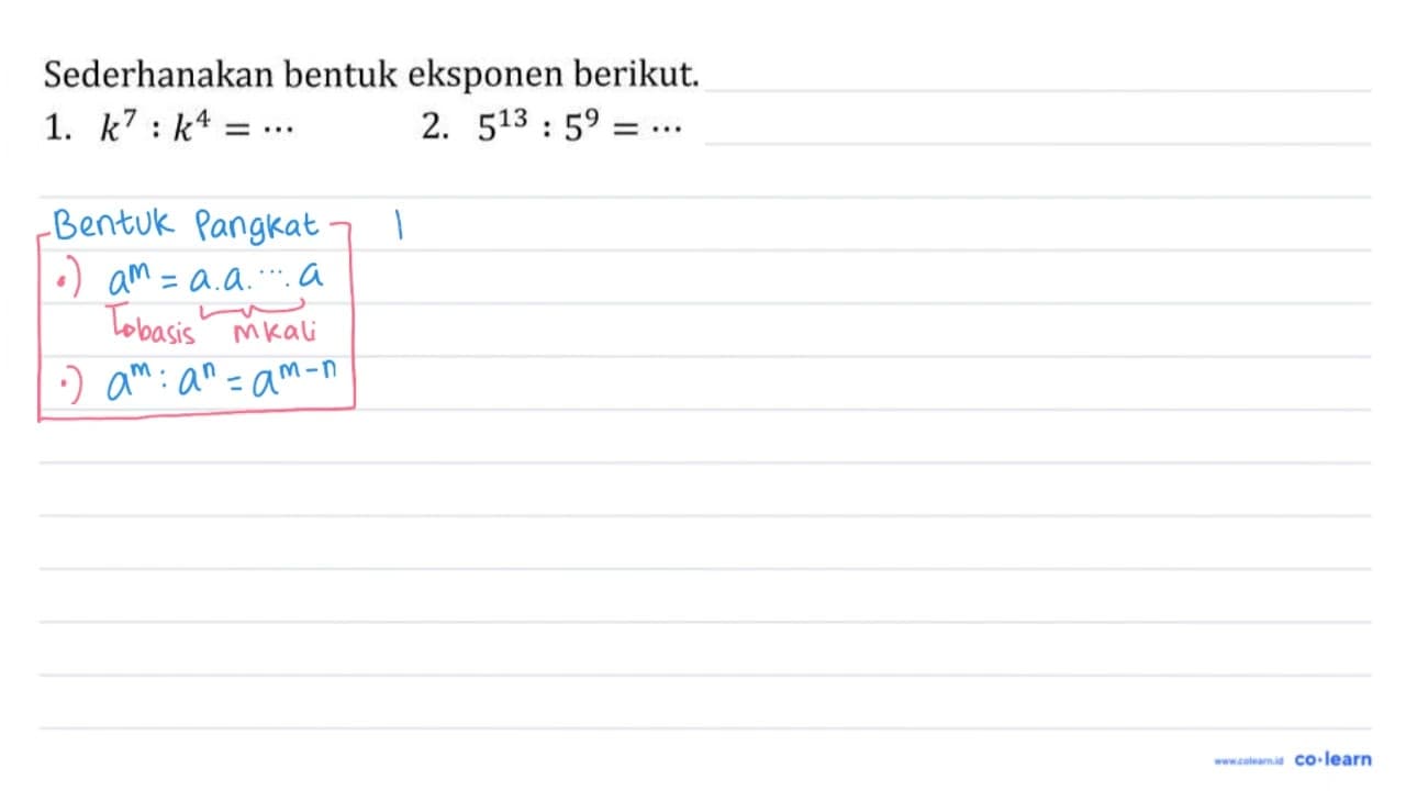 Sederhanakan bentuk eksponen berikut. 1. k^(7): k^(4)=.. 2.