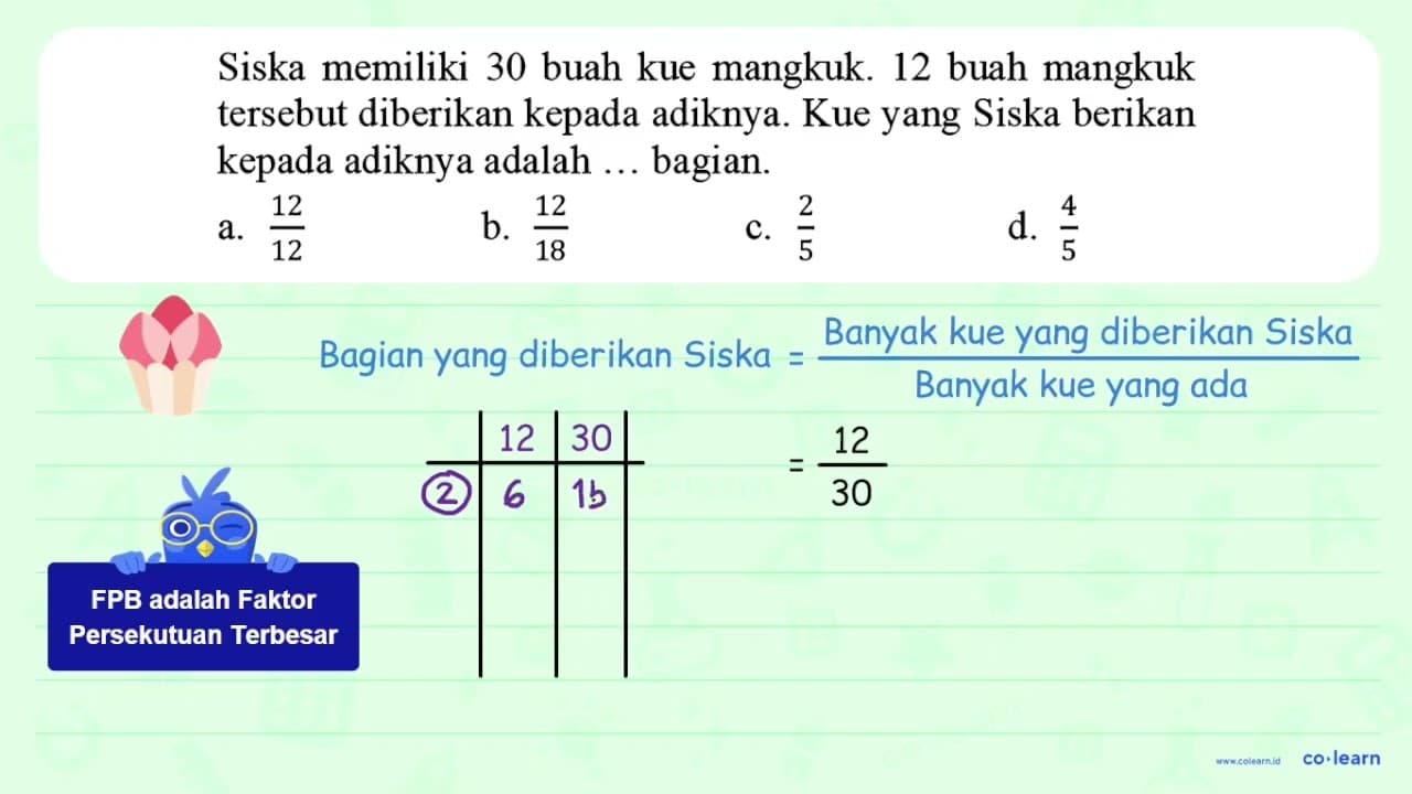 Siska memiliki 30 buah kue mangkuk. 12 buah mangkuk