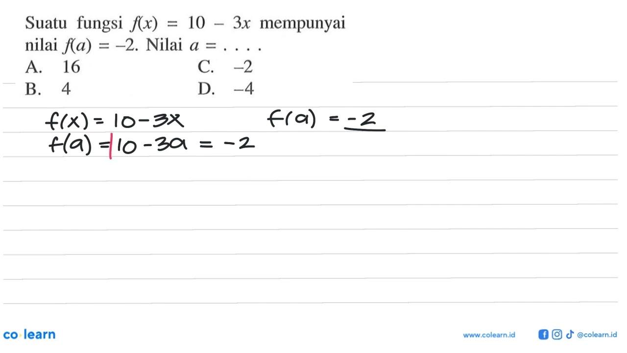 Suatu fungsi f(x) = 10 - 3x mempunyai nilai f(a) = -2.