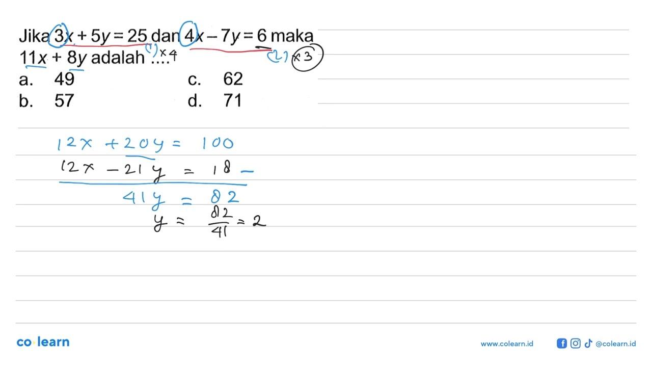 Jika 3x+5y=25 dan 4x-7y=6 maka11x+8y adalah ...