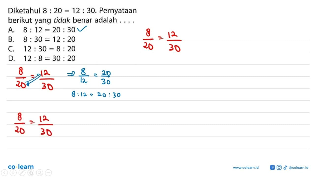 Diketahui 8 : 20 = 12 : 30. Pernyataan berikut yang tidak