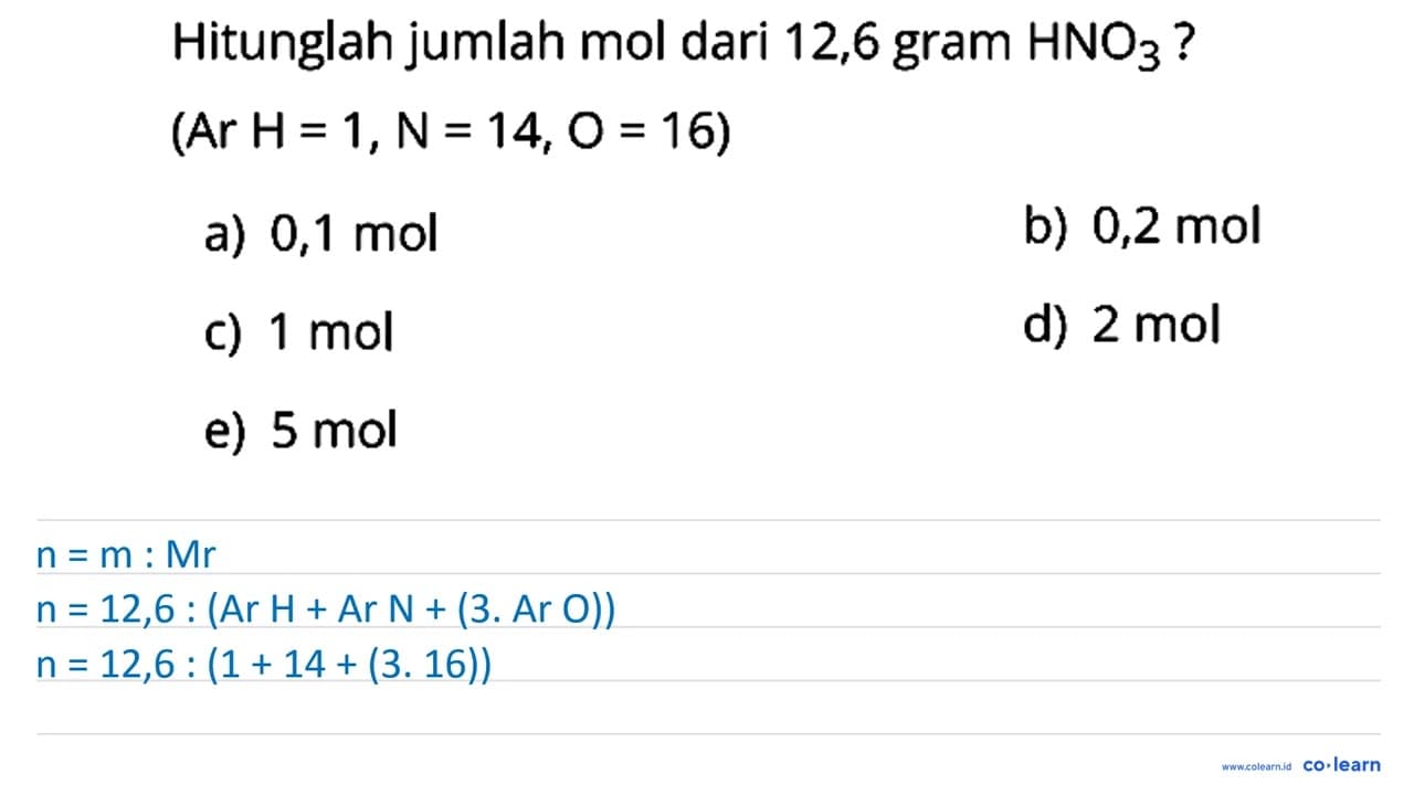 Hitunglah jumlah mol dari 12,6 gram HNO3 ? (Ar H=1, ~N=14,