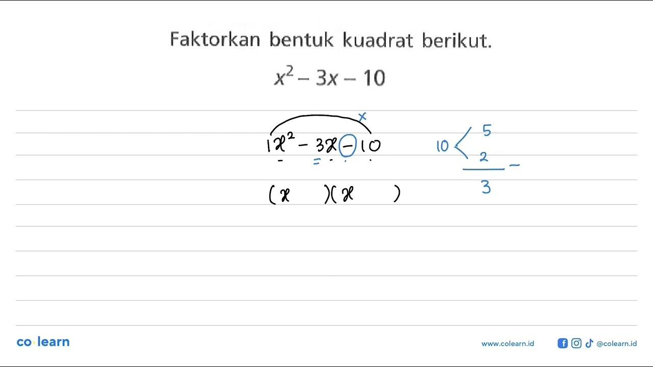 Faktorkan bentuk kuadrat berikut. x^2 - 3x - 10