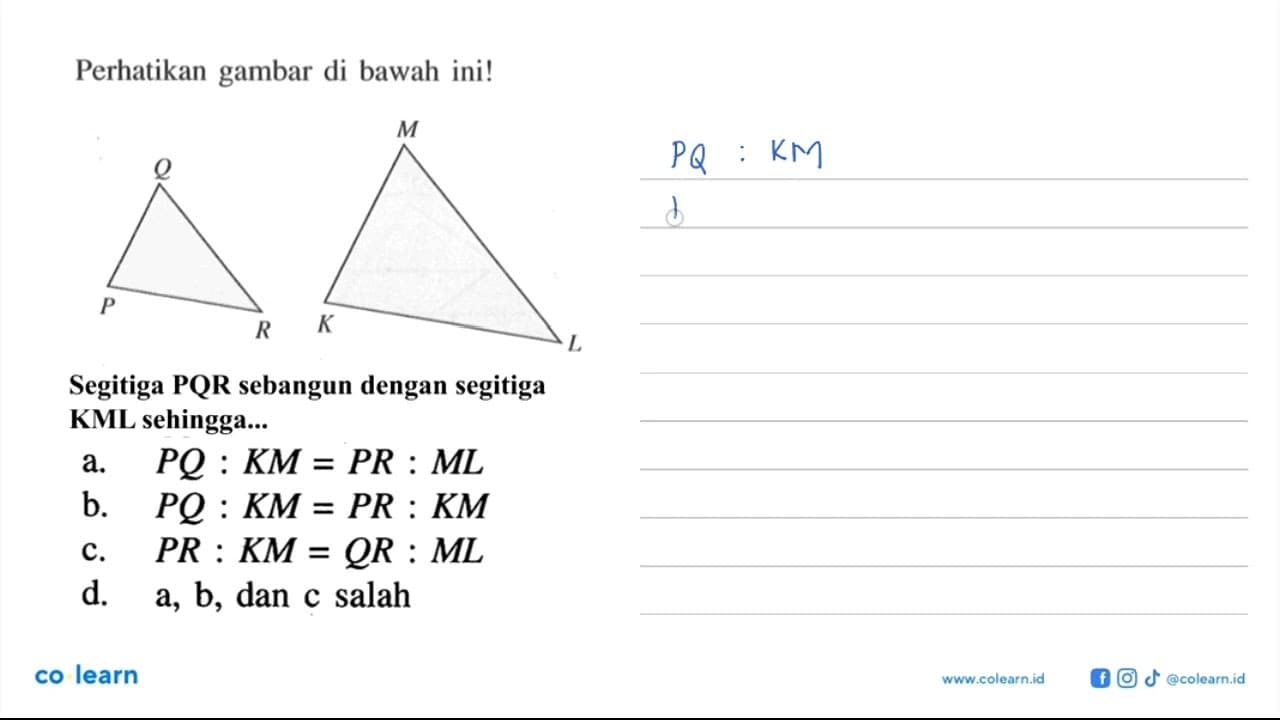 Perhatikan gambar di bawah ini! P Q R K M L Segitiga PQR