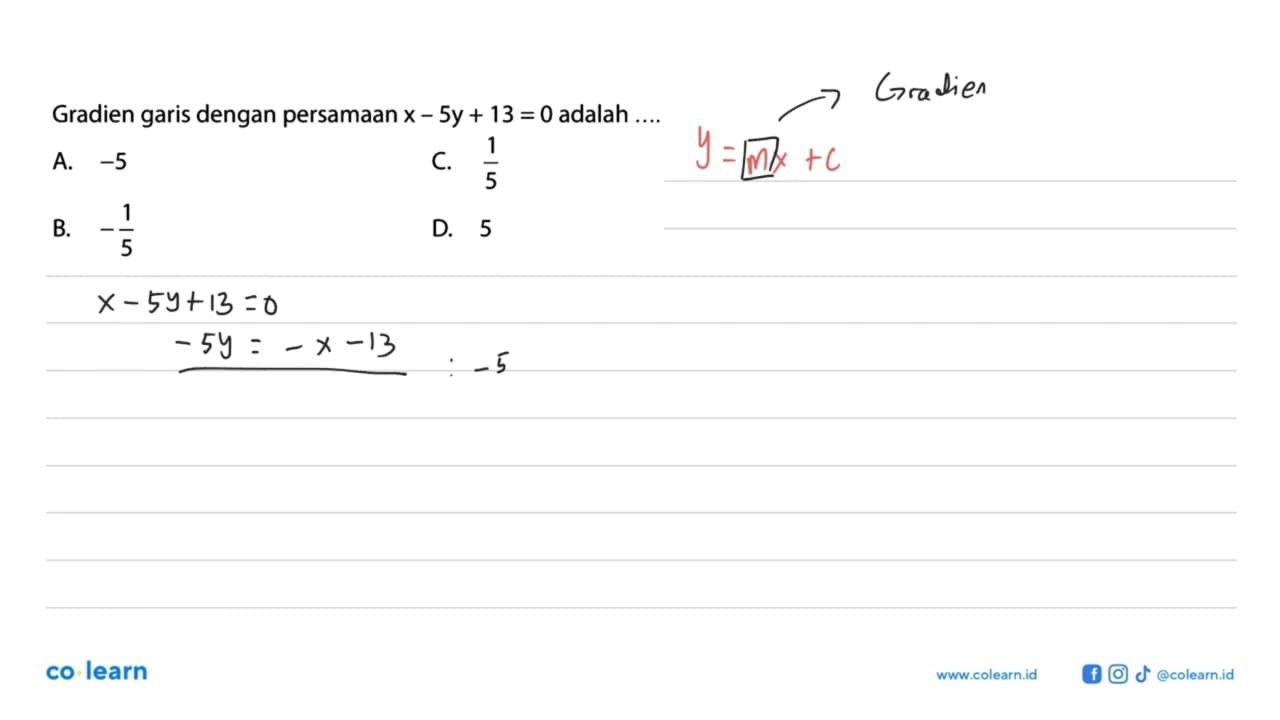 Gradien garis dengan persamaan x - 5y + 13 = 0 adalah....