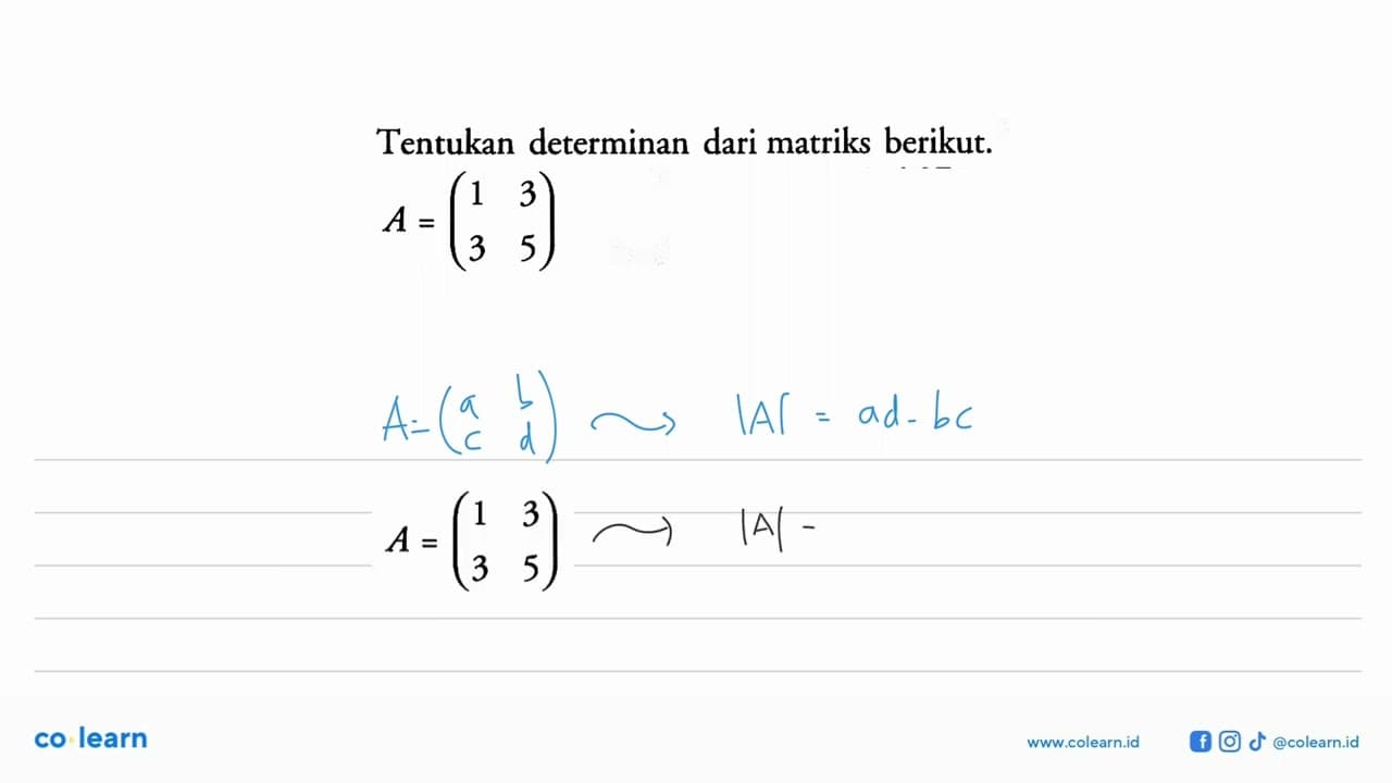 Tentukan determinan dari matriks berikut. A=(1 3 3 5)