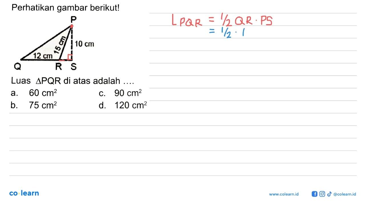 Perhatikan gambar berikut! P 15 cm 10 cm Q 12 cm R S Luas