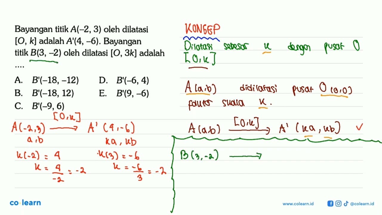 Bayangan titik A(-2,3) oleh dilatasi [O, k] adalah A'(4,-6)