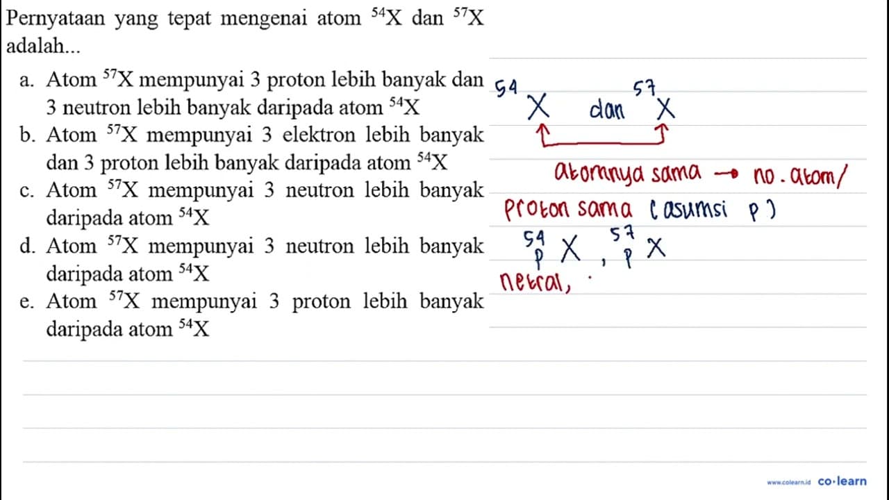 Pernyataan yang tepat mengenai atom { )^(54) X dan { )^(57)