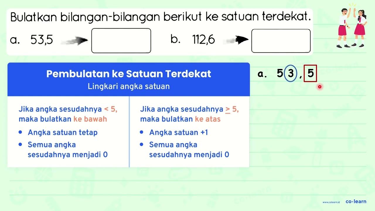 Bulatkan bilangan-bilangan berikut ke satuan terdekat. a.