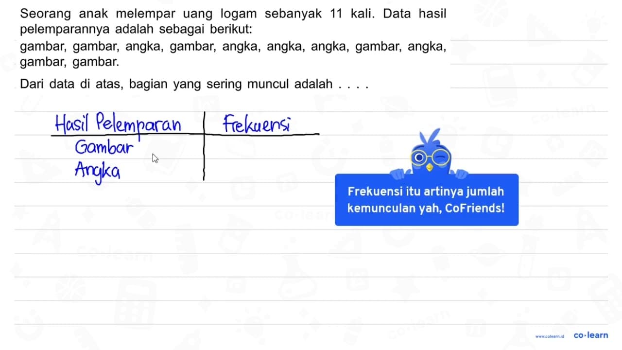 Seorang anak melempar uang logam sebanyak 11 kali. Data