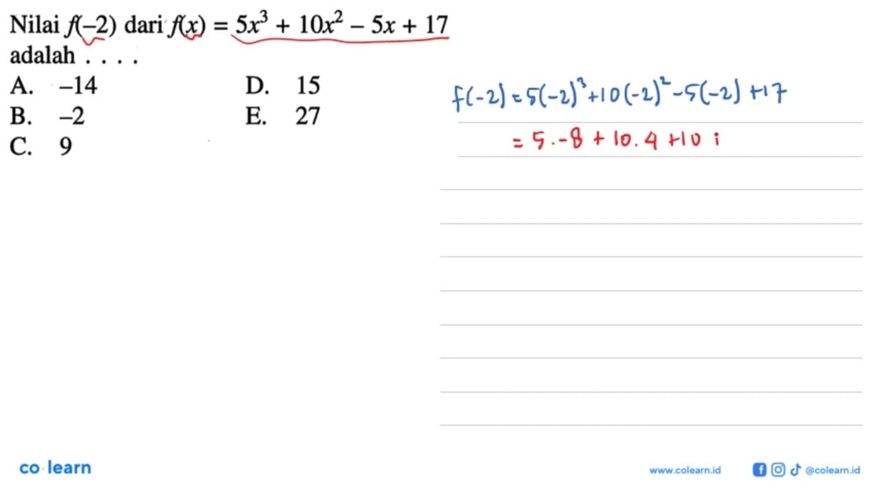 Nilai f(-2) dari f(x)=5x^3+10x^2-5x+17 adalah . . . .