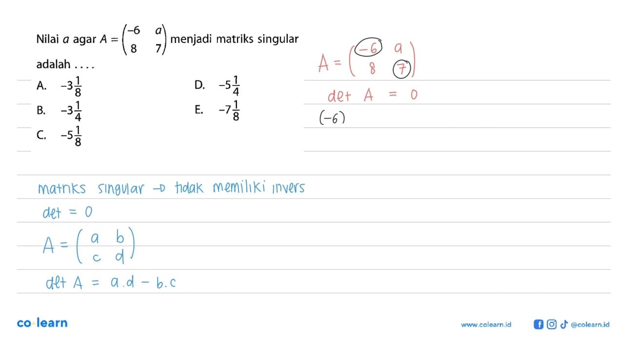 Nilai a agar A = (-6 a 8 7) menjadi matriks singular adalah