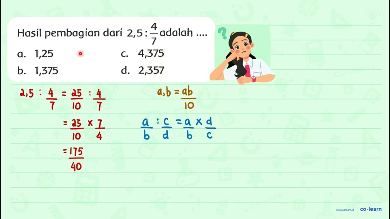 Hasil pembagian dari 2,5: (4)/(7) adalah .... a. 1,25 C.